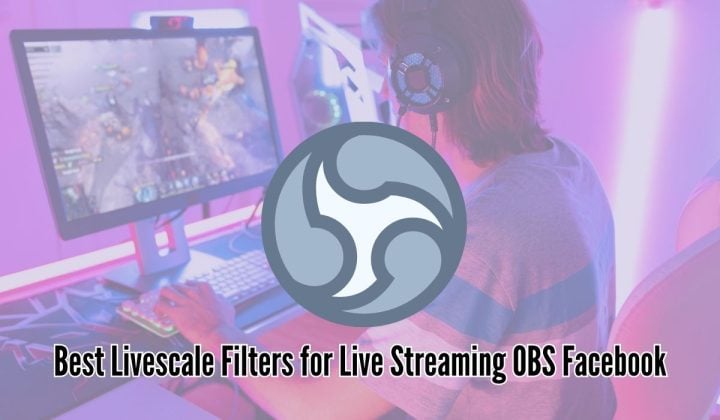 Best Livescale Filters for Live Streaming OBS Facebook