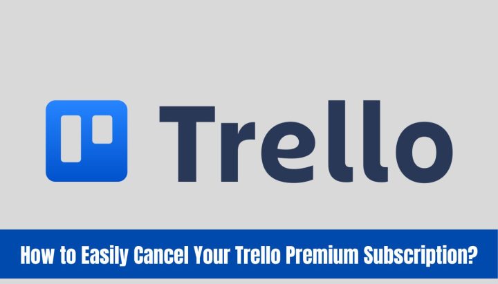 How to Easily Cancel Your Trello Premium Subscription?