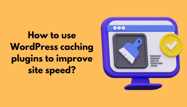 How to use WordPress caching plugins to improve site speed?